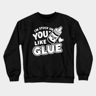 I’m Stuck on You Like Glue Crewneck Sweatshirt