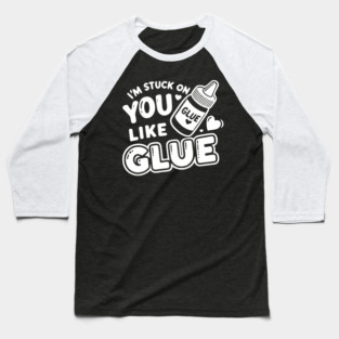 I’m Stuck on You Like Glue Baseball T-Shirt