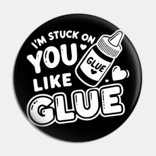 I’m Stuck on You Like Glue Pin