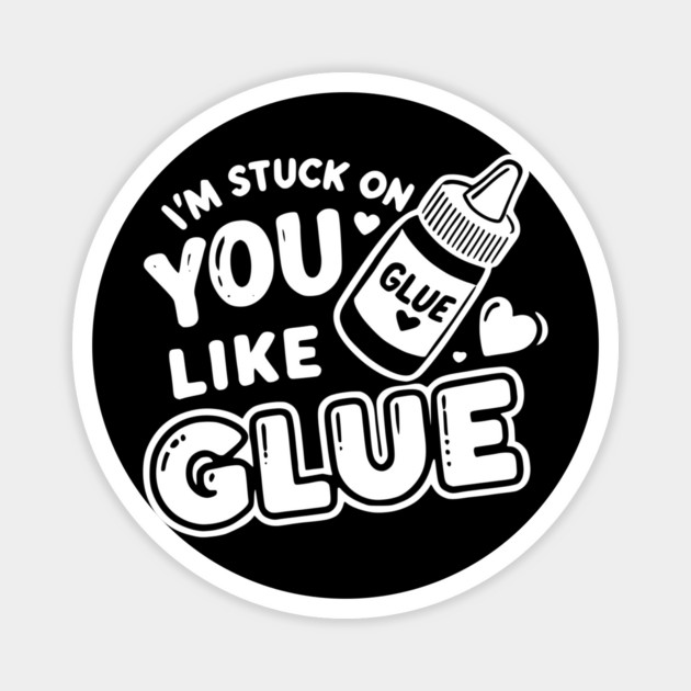 I’m Stuck on You Like Glue Magnet by Frank Ring