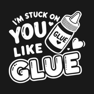 I’m Stuck on You Like Glue T-Shirt