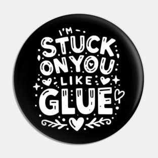 I’m Stuck on You Like Glue Pin