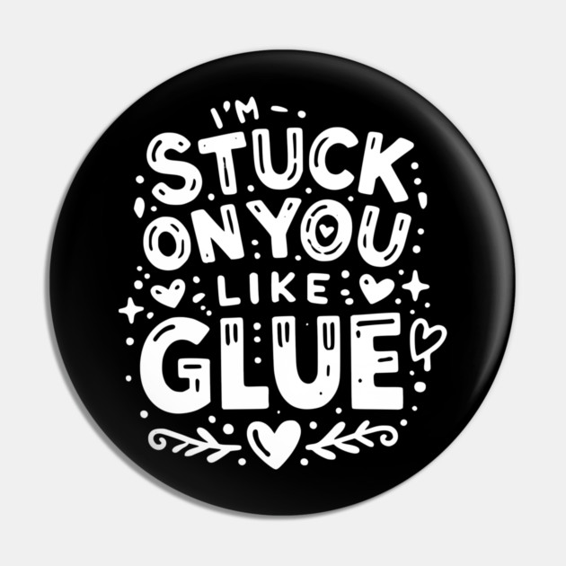 I’m Stuck on You Like Glue Pin by Frank Ring