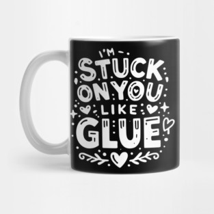 I’m Stuck on You Like Glue Mug