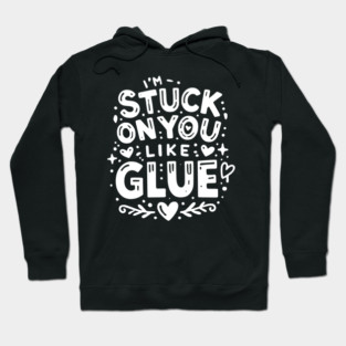 I’m Stuck on You Like Glue Hoodie
