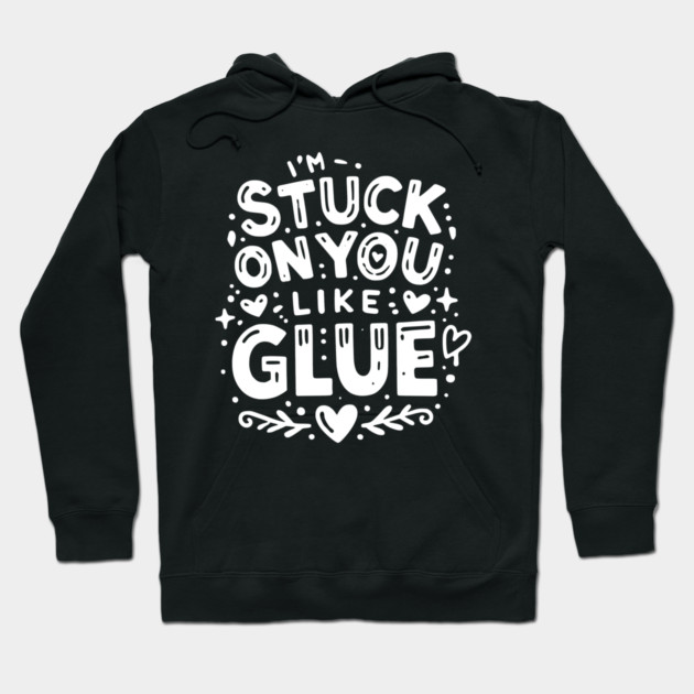 I’m Stuck on You Like Glue Hoodie by Frank Ring