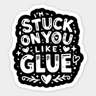 I’m Stuck on You Like Glue Sticker