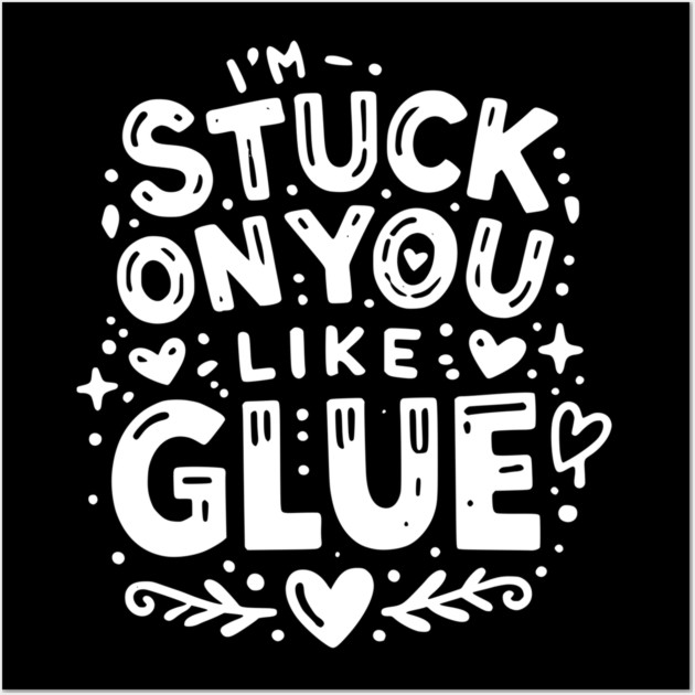 I’m Stuck on You Like Glue Wall Art by Frank Ring