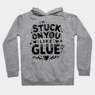 I’m Stuck on You Like Glue Hoodie