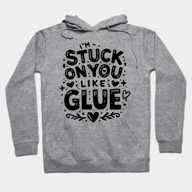 I’m Stuck on You Like Glue Hoodie by Frank Ring