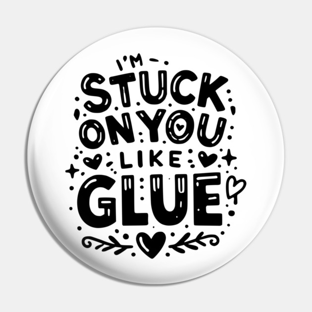 I’m Stuck on You Like Glue Pin by Frank Ring