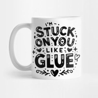 I’m Stuck on You Like Glue Mug