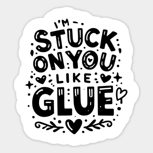 I’m Stuck on You Like Glue Sticker by Frank Ring