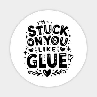 I’m Stuck on You Like Glue Magnet