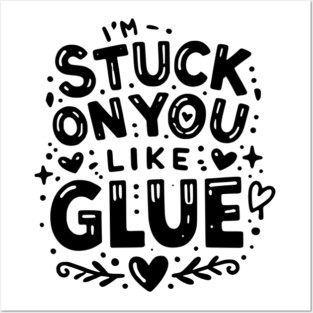 I’m Stuck on You Like Glue Posters and Art