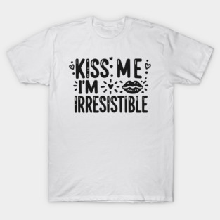 Kiss Me I’m Irresistible T-Shirt