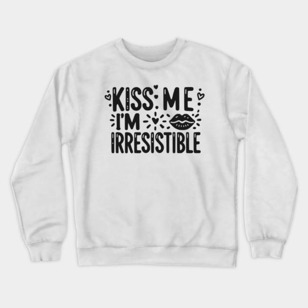 Kiss Me I’m Irresistible Crewneck Sweatshirt by Frank Ring