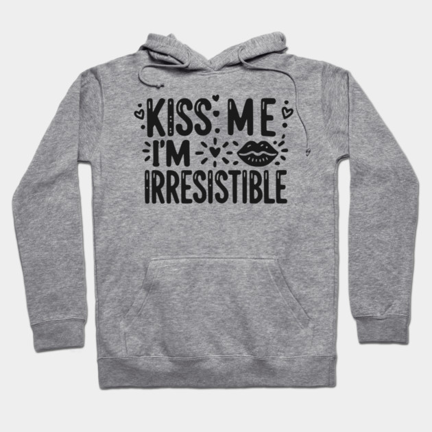 Kiss Me I’m Irresistible Hoodie by Frank Ring