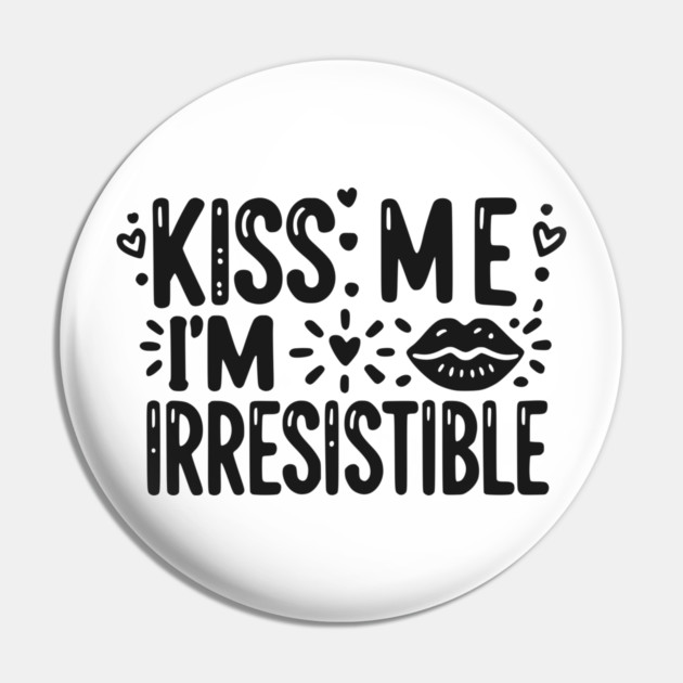 Kiss Me I’m Irresistible Pin by Frank Ring