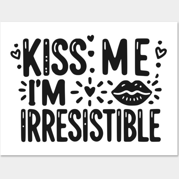 Kiss Me I’m Irresistible Wall Art by Frank Ring