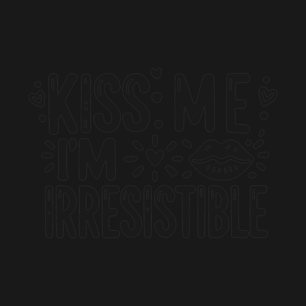 Kiss Me I’m Irresistible by Frank Ring