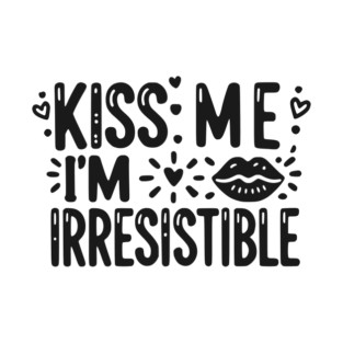 Kiss Me I’m Irresistible T-Shirt
