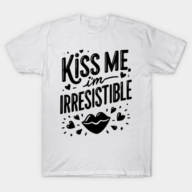 Kiss Me I’m Irresistible T-Shirt by Frank Ring