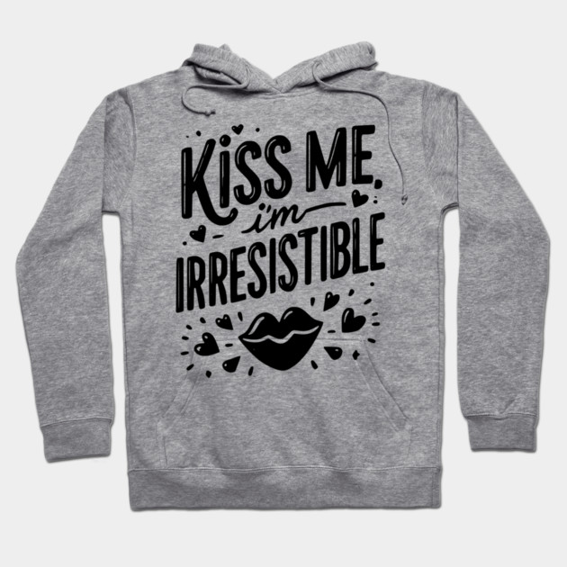 Kiss Me I’m Irresistible Hoodie by Frank Ring