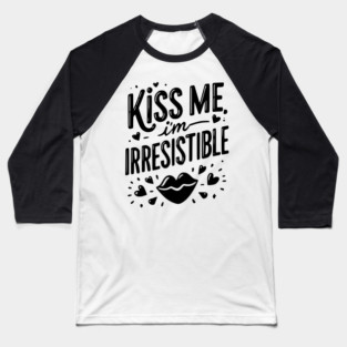 Kiss Me I’m Irresistible Baseball T-Shirt