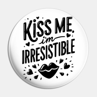 Kiss Me I’m Irresistible Pin