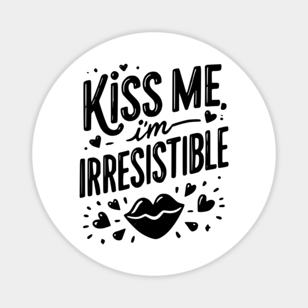 Kiss Me I’m Irresistible Magnet by Frank Ring