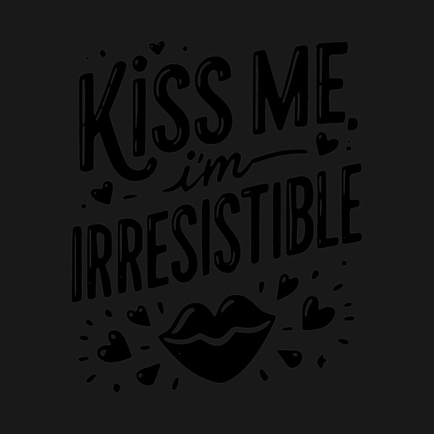 Kiss Me I’m Irresistible by Frank Ring