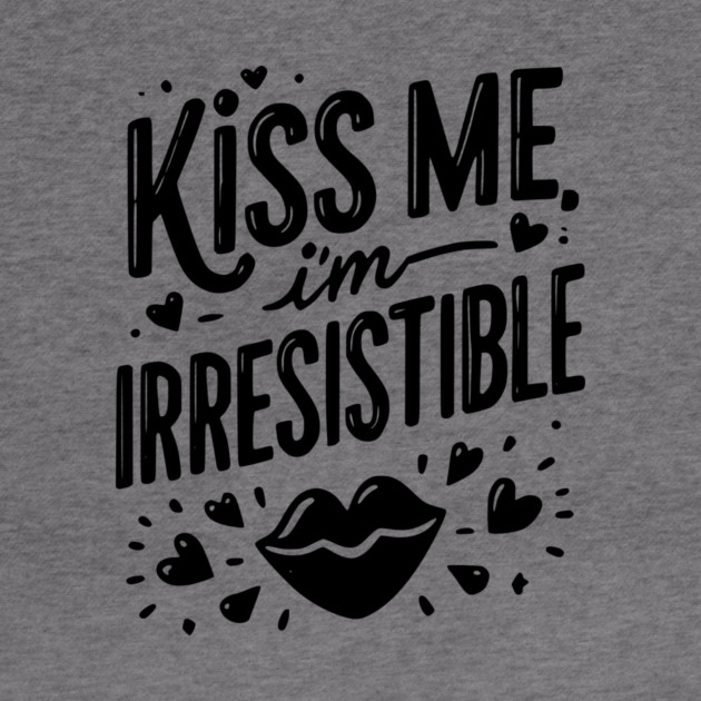 Kiss Me I’m Irresistible by Frank Ring