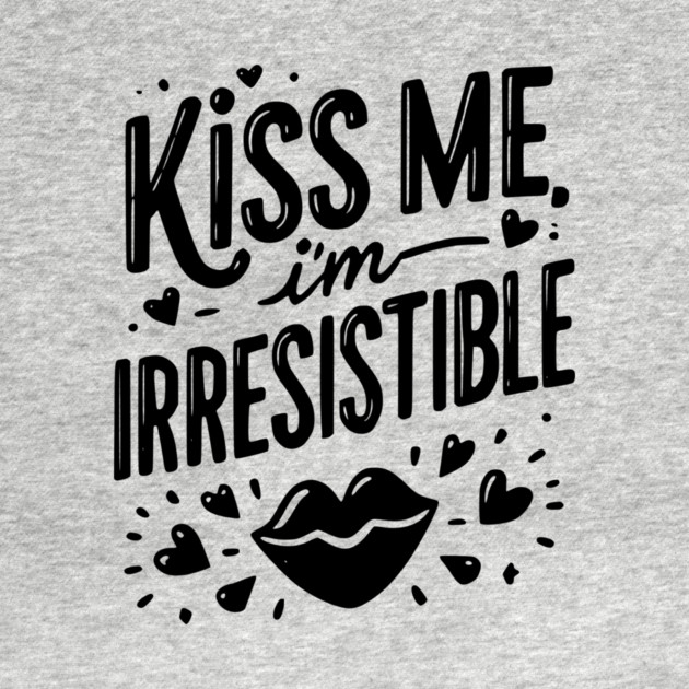 Kiss Me I’m Irresistible by Frank Ring