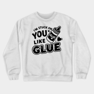 I’m Stuck on You Like Glue Crewneck Sweatshirt