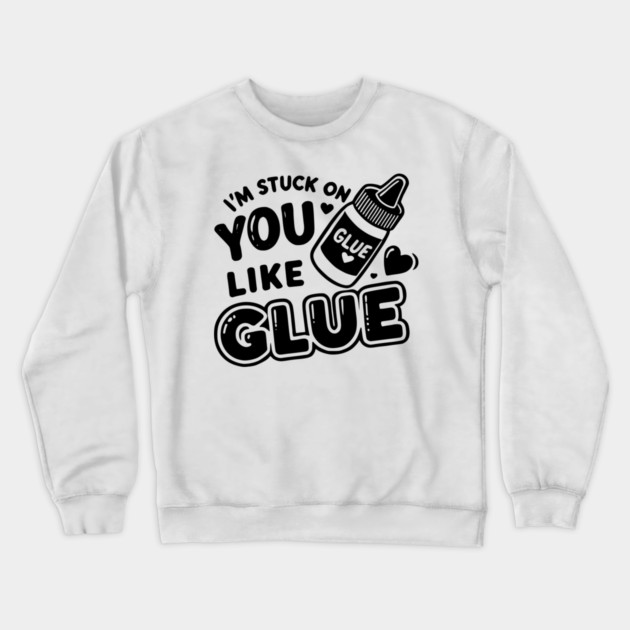 I’m Stuck on You Like Glue Crewneck Sweatshirt by Frank Ring