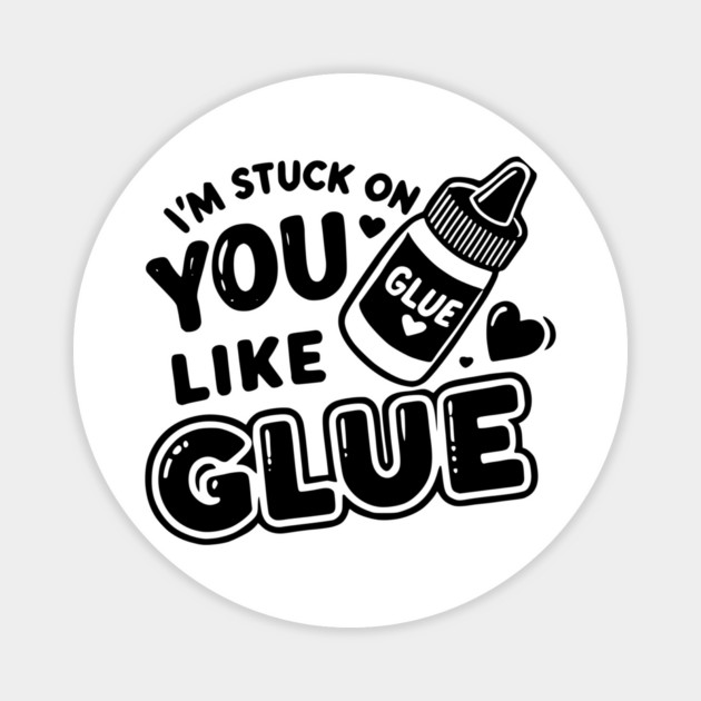 I’m Stuck on You Like Glue Magnet by Frank Ring