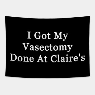 I Got My Vasectomy Done At Claire's Tapestry