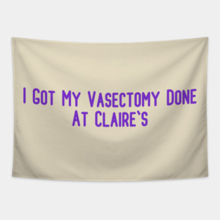 I Got My Vasectomy Done At Claire's Tapestry