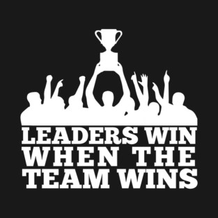 Leaders Win When The Team Wins T-Shirt