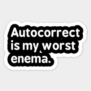 Autocorrect is my worst enema - Autocorrect Sticker