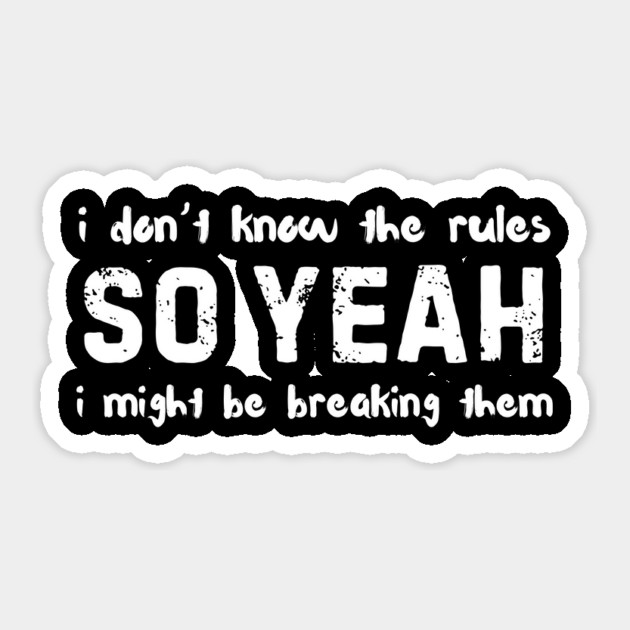 I Dont Know The Rules So Yeah I Might Be Breaking Them Funny Sticker by The WYLD Tribe