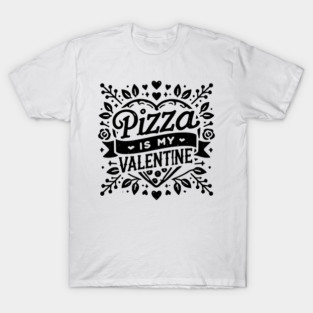 Pizza is My Valentine T-Shirt