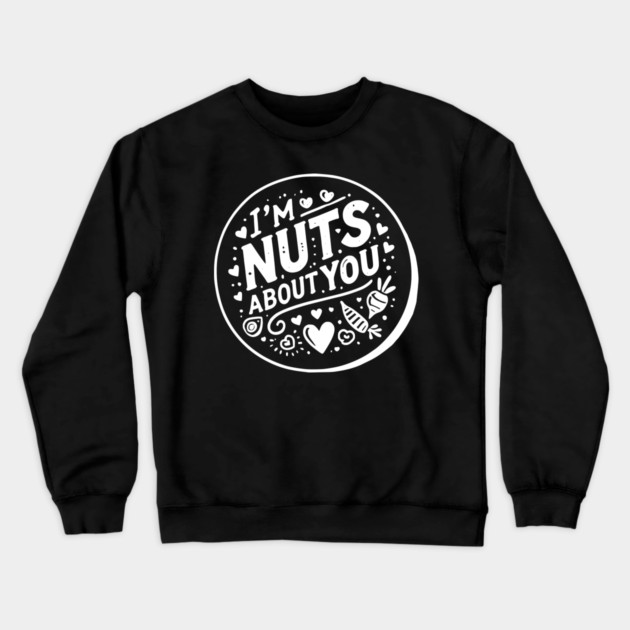 I’m Nuts About You Crewneck Sweatshirt by Frank Ring
