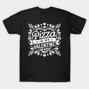 Pizza is My Valentine T-Shirt