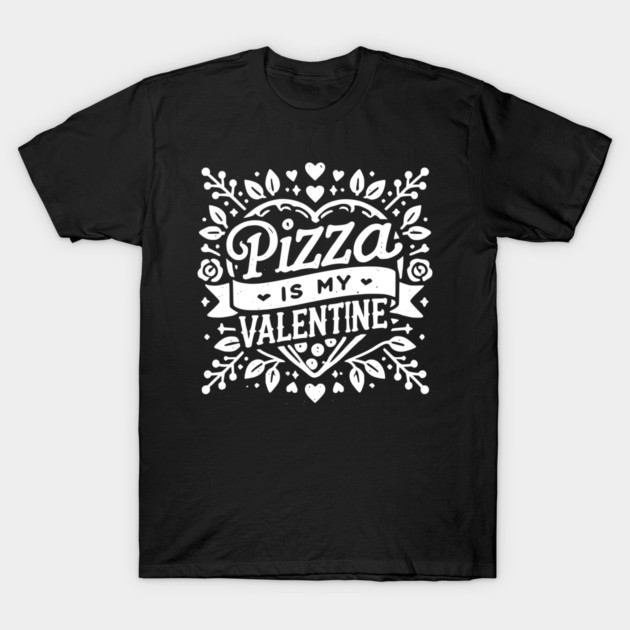 Pizza is My Valentine T-Shirt by Frank Ring