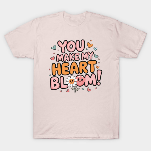You Make My Heart Bloom T-Shirt by criarthdesign