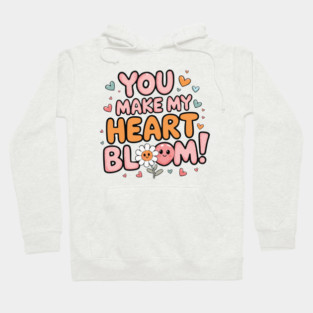 You Make My Heart Bloom Hoodie