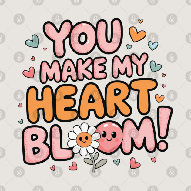 You Make My Heart Bloom by criarthdesign