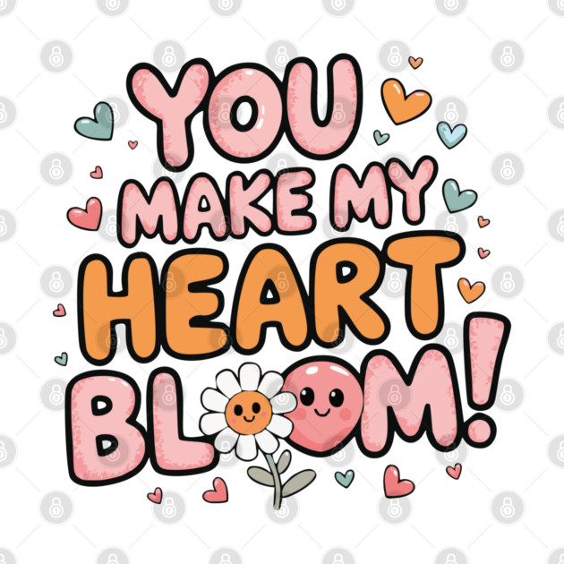 You Make My Heart Bloom by criarthdesign